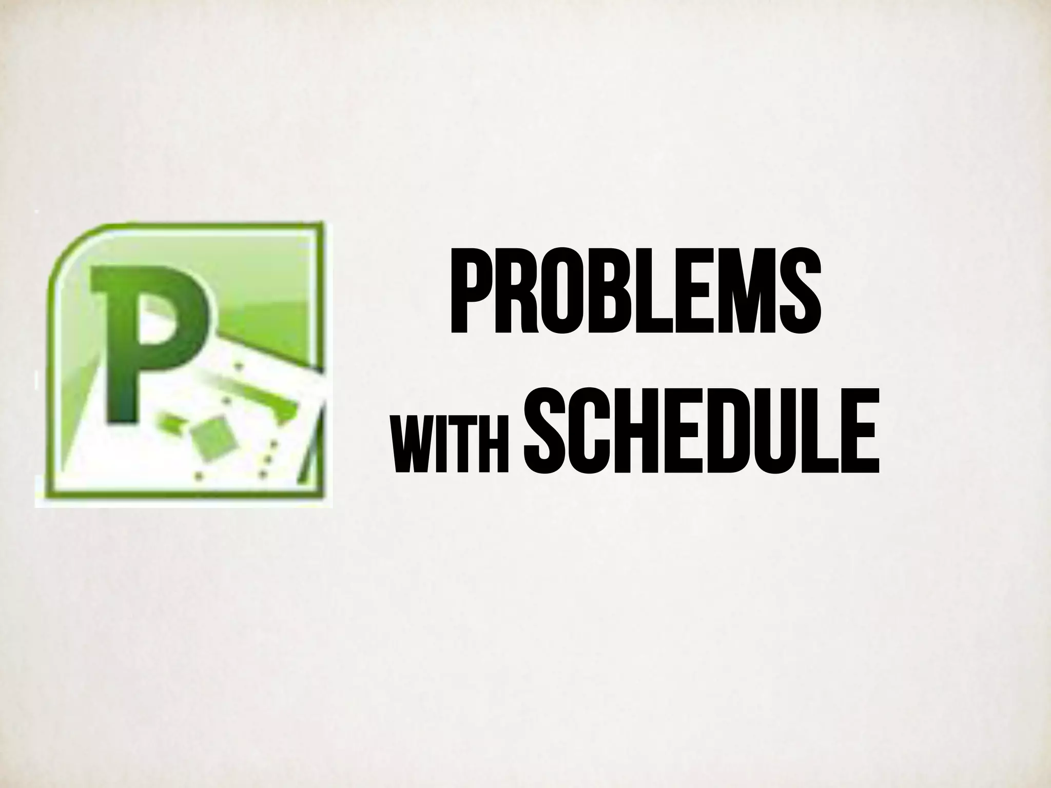 PROBLEMS
WITH SCHEDULE
 