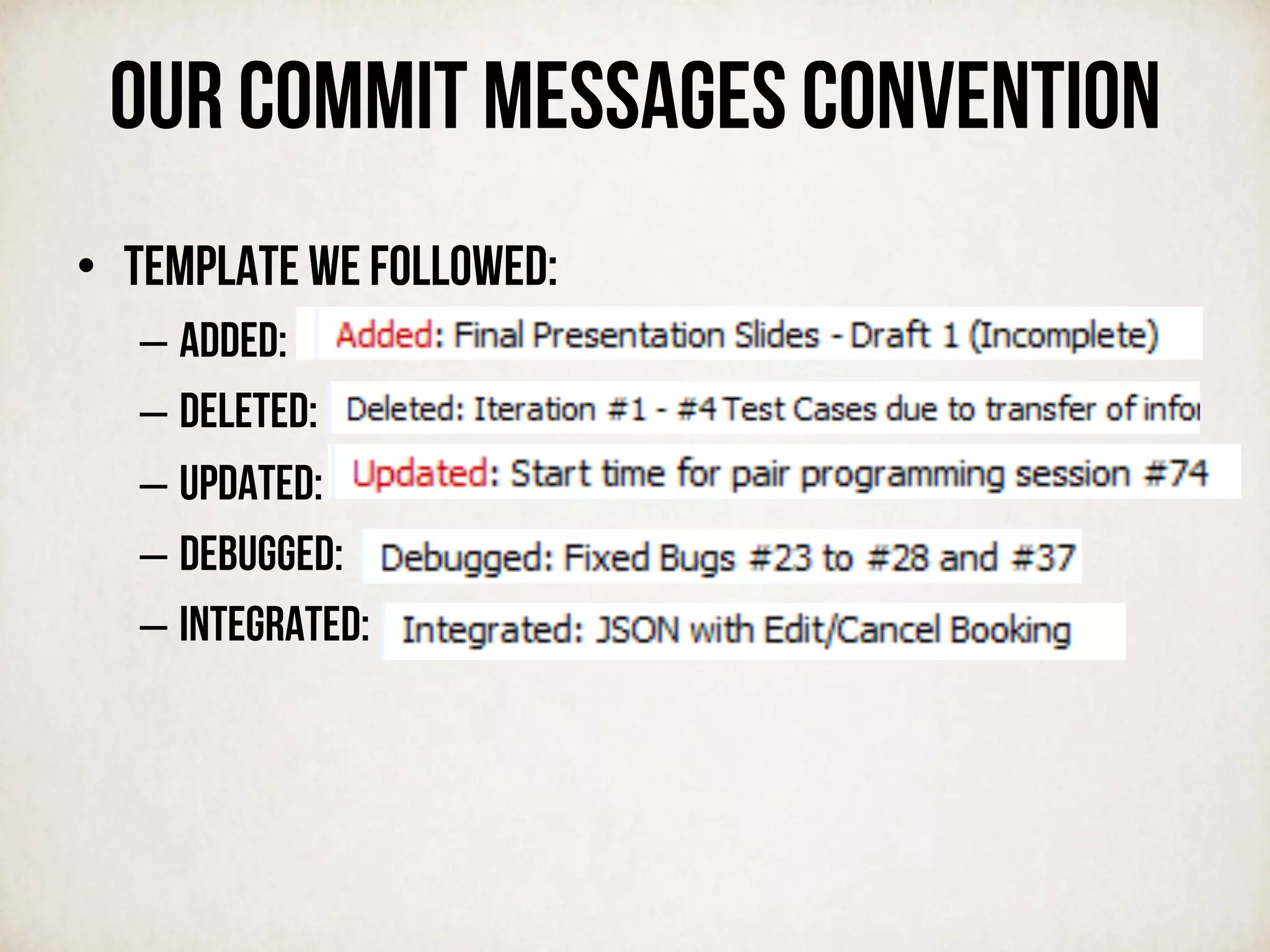 Our commit messages convention
•  Template we followed:
– Added:
– Deleted:
– Updated:
– Debugged:
– Integrated:
 