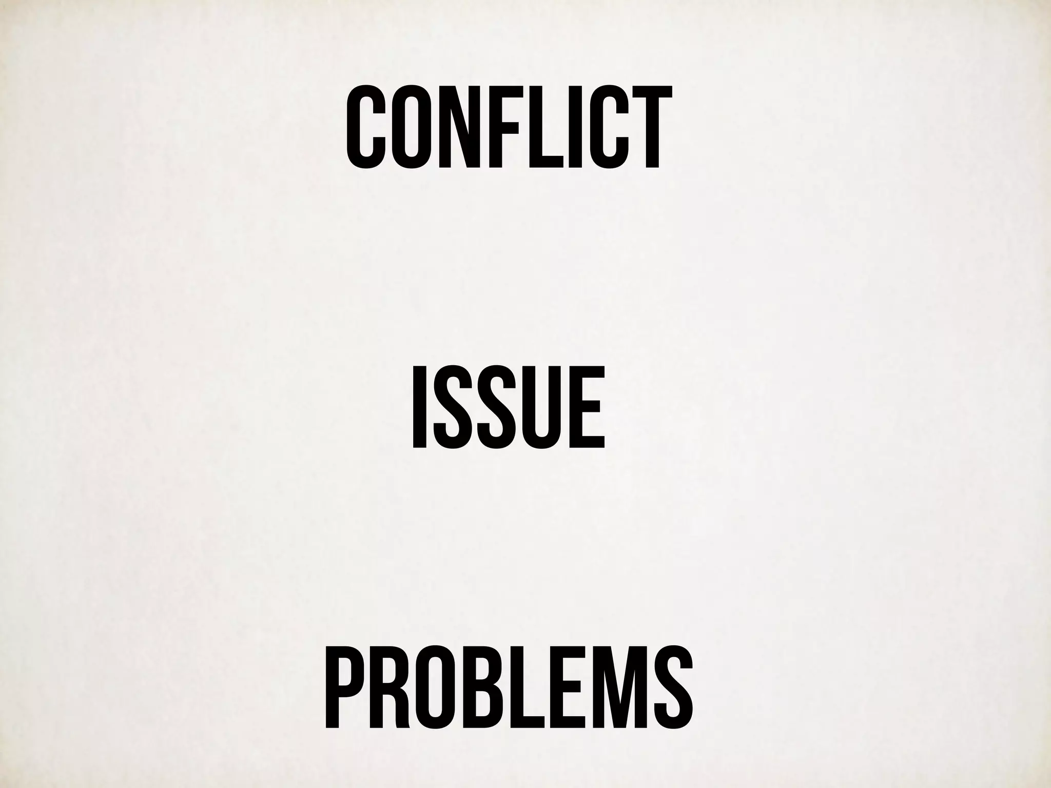 CONFLICT
ISSUE
PROBLEMS
 