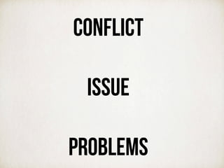 CONFLICT
ISSUE
PROBLEMS
 