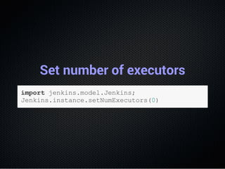 Set number of executors
import jenkins.model.Jenkins;
Jenkins.instance.setNumExecutors(0)
 