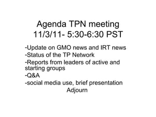 Agenda TPN meeting 11/3/11- 5:30-6:30 PST ,[object Object],[object Object],[object Object],[object Object],[object Object],[object Object]