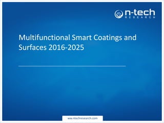 ww.ntechresearch.com
Multifunctional Smart Coatings and
Surfaces 2016-2025
 