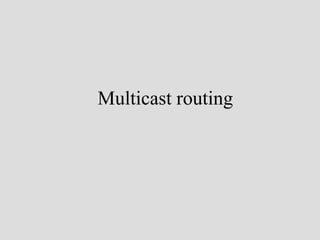 Multicast routing
 