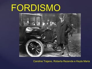 FORDISMO




   Caroline Trajano, Roberta Rezende e Keyla Maria
 
