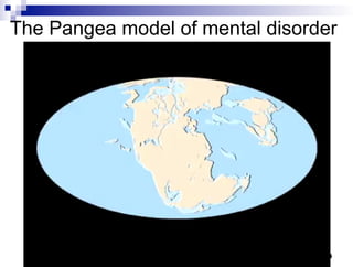 The Pangea model of mental disorder
44
 
