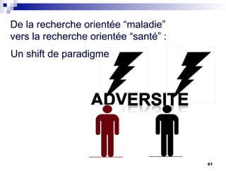 De la recherche orientée “maladie”
vers la recherche orientée “santé” :
Un shift de paradigme
61
 