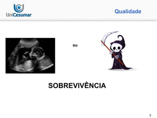 3
Qualidade
ou
SOBREVIVÊNCIA
 