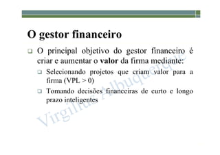 1-15
O gestor financeiro
 O principal objetivo do gestor financeiro é
criar e aumentar o valor da firma mediante:
 Selecionando projetos que criam valor para a
firma (VPL > 0)
 Tomando decisões financeiras de curto e longo
prazo inteligentes
 