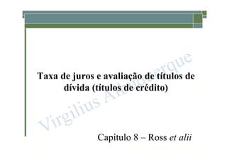1-171
McGraw-Hill/Irwin Copyright © 2013 by The McGraw-Hill Companies, Inc. All rights reserved.
Taxa de juros e avaliação de títulos de
dívida (títulos de crédito)
Capítulo 8 – Ross et alii
 