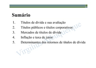 1-173
Sumário
1. Títulos de dívida e sua avaliação
2. Títulos públicos e títulos corporativos
3. Mercados de títulos de dívida
4. Inflação e taxa de juros
5. Determinantes dos retornos de títulos de dívida
 