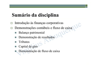 1-1
Sumário da disciplina
 Introdução às finanças corporativas
 Demonstrações contábeis e fluxo de caixa
 Balanço patrimonial
 Demonstração de resultados
 Tributos
 Capital de giro
 Demonstração de fluxo de caixa
 