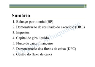 1-43
Sumário
1. Balanço patrimonial (BP)
2. Demonstração de resultado do exercício (DRE)
3. Impostos
4. Capital de giro líquido
5. Fluxo de caixa financeiro
6. Demonstração dos fluxos de caixa (DFC)
7. Gestão do fluxo de caixa
 