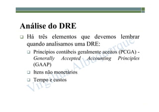 1-62
Análise do DRE
 Há três elementos que devemos lembrar
quando analisamos uma DRE:
 Princípios contábeis geralmente aceitos (PCGA) -
Generally Accepted Accounting Principles
(GAAP)
 Itens não monetários
 Tempo e custos
 