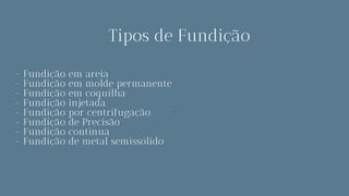 Tipos de Fundição
-
- Fundição em areia
- Fundição em molde permanente
- Fundição em coquilha
- Fundição injetada
- Fundição por centrifugação
- Fundição de Precisão
- Fundição continua
- Fundição de metal semissólido
















 