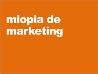 PÂNTANO DO
FIASCO
miopia de
marketing
 