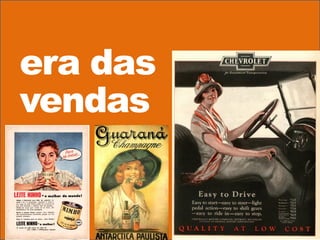 era das
vendas
 