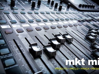 mkt mi
PRODUTO • PREÇO • PRAÇA • PROMO
 