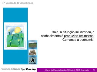 I. A Sociedade do Conhecimento Hoje, a situação se inverteu, o conhecimento é  produzido em massa . Comanda a economia. 