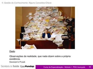 II. Gestão do Conhecimento: Alguns Conceitos-Chave Dado Observações da realidade, que nada dizem sobre a própria existência. Davenport e Prusak   