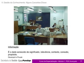 II. Gestão do Conhecimento: Alguns Conceitos-Chave Informação É o dado acrescido de significado, relevância, contexto, conexão, propósito. Davenport e Prusak   