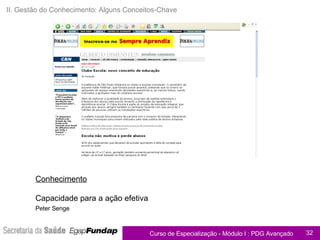 II. Gestão do Conhecimento: Alguns Conceitos-Chave Conhecimento Capacidade para a ação efetiva  Peter Senge   