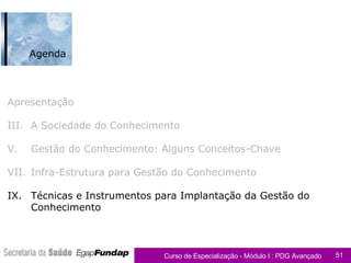 Apresentação A Sociedade do Conhecimento Gestão do Conhecimento: Alguns Conceitos-Chave Infra-Estrutura para Gestão do Conhecimento Técnicas e Instrumentos para Implantação da Gestão do Conhecimento Agenda 
