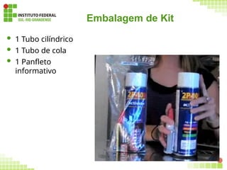 Embalagem de Kit
 1 Tubo cilíndrico
 1 Tubo de cola
 1 Panfleto
informativo
233
 