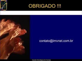 OBRIGADO !!!




           contato@imvnet.com.br




 Gestão Estratégica de Vendas
 