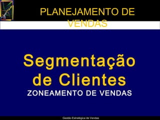 PLANEJAMENTO DE
      VENDAS



Segmentação
 de Clientes
ZONEAMENTO DE VENDAS


      Gestão Estratégica de Vendas
 