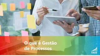O que é Gestão
de Processos
 