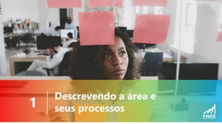 Descrevendo a área e
seus processos
1
 