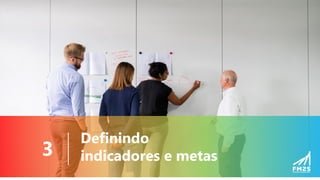 Definindo
indicadores e metas
3
 
