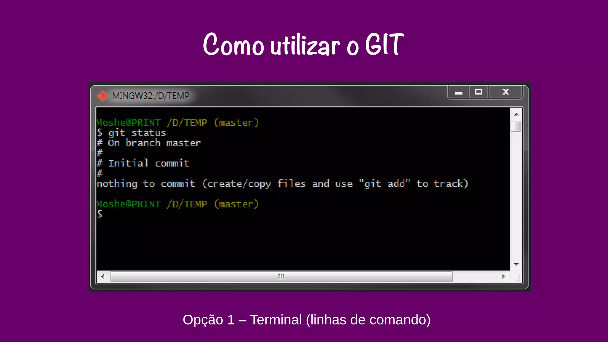 Como utilizar o GIT 
Opção 1 – Terminal (linhas de comando) 
 