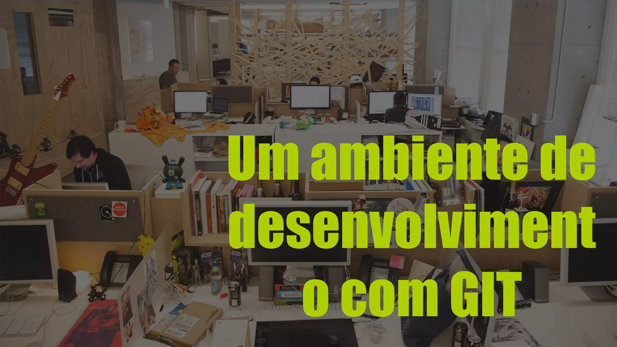 Um ambiente de 
desenvolviment 
o com GIT 
 