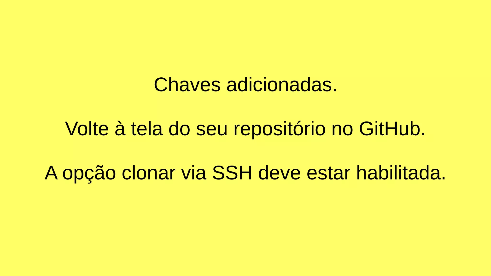 Chaves adicionadas. 
Volte à tela do seu repositório no GitHub. 
A opção clonar via SSH deve estar habilitada. 
 