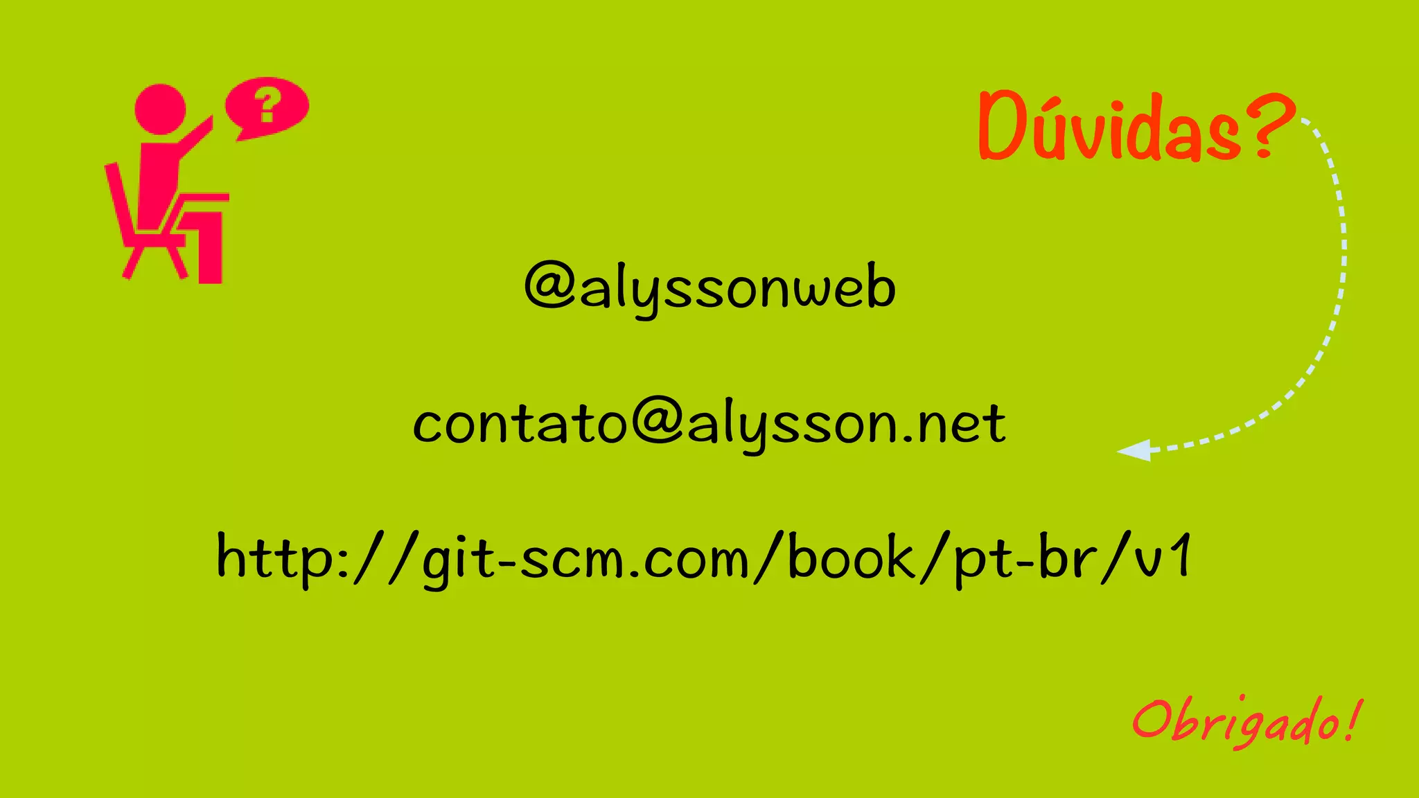Dúvidas? 
@alyssonweb 
contato@alysson.net 
http://git-scm.com/book/pt-br/v1 
Obrigado! 
