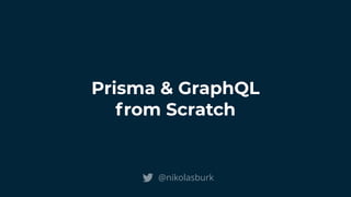 Prisma & GraphQL
from Scratch
@nikolasburk
 