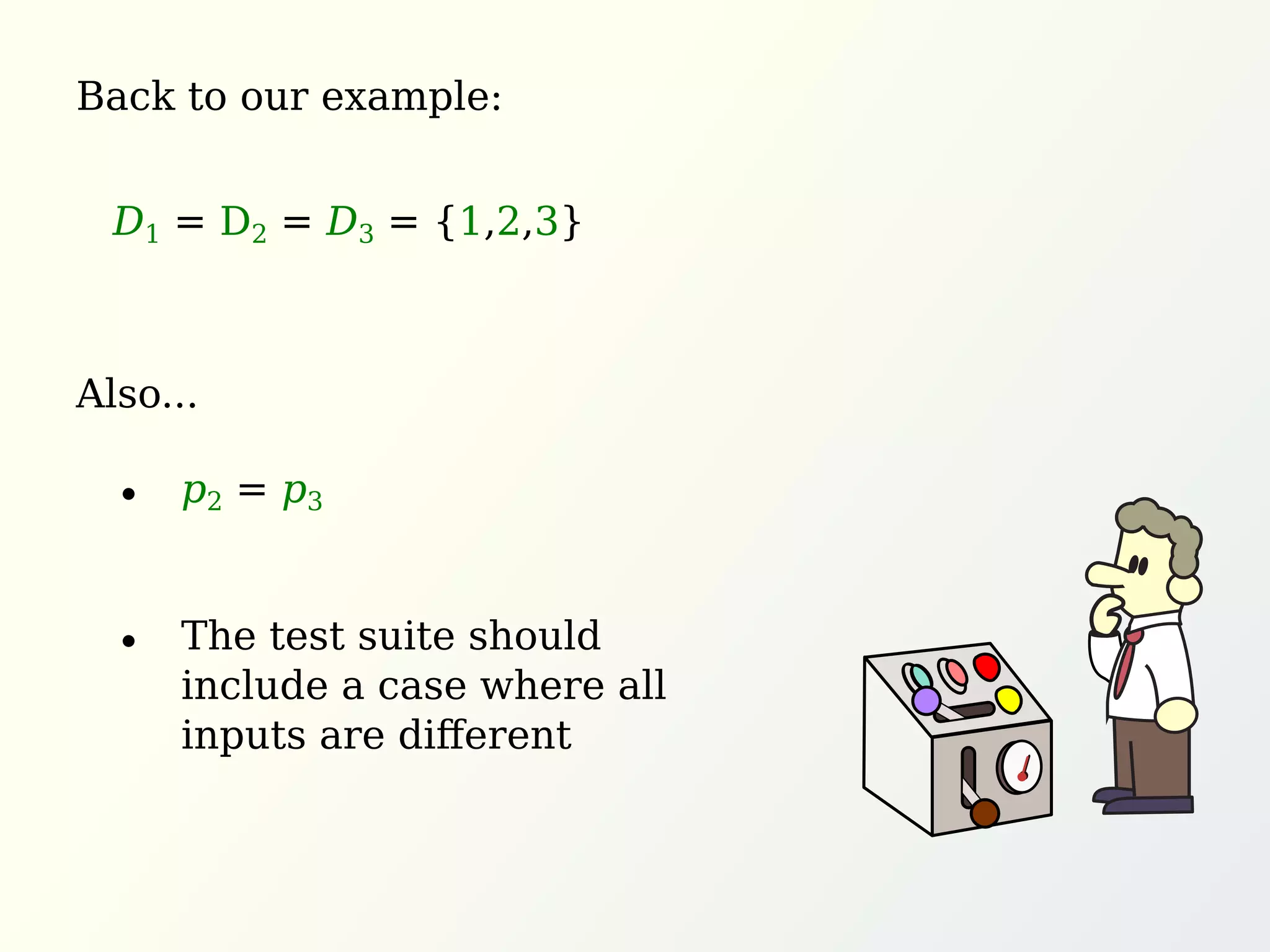Back to our example:
Also...
The test suite should
include a case where all
inputs are diﬀerent
p2 = p3
D1 = D2 = D3 = {1,2,3}
 