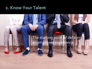 3434
2. Know Your Talent
The starting point of defining
an employee experience
 