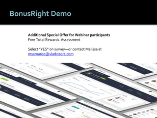 7878
BonusRight Demo
Additional Special Offer for Webinar participants
Free Total Rewards Assessment
Select “YES” on survey—or contact Melissa at
msamaroo@vladvisors.com
 
