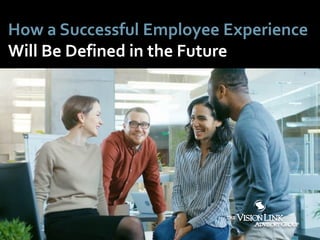 How a Successful Employee Experience
Will Be Defined in the Future
 