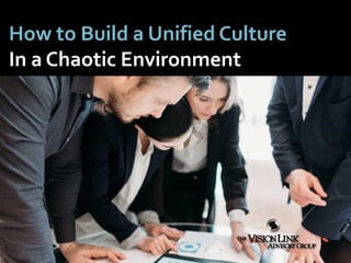 How to Build a Unified Culture
In a Chaotic Environment
 