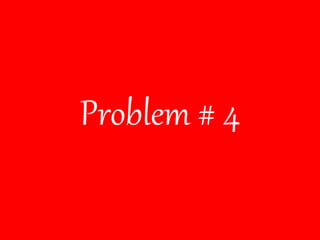Problem # 4 
 