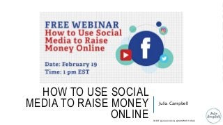 HOW TO USE SOCIAL
MEDIA TO RAISE MONEY
ONLINE
Julia Campbell
TWEET @JULIACSOCIAL @NONPROFITORGS
 