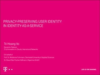 Privacy-preserving user identity
in Identity-as-a-Service
Tri Hoang Vo
Deutsche Telekom
21st Innovation in Clouds, Internet and Networks
On behalf of
Prof. Dr. Woldemar Fuhrmann, Darmstadt University of Applied Sciences
Dr. Klaus-Peter Fischer-Hellmann, Digamma GmbH
 