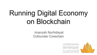 Running Digital Economy
on Blockchain
Imanzah Nurhidayat
Cofounder Corechain
 