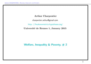 Arthur CHARPENTIER - Welfare, Inequality and Poverty
Arthur Charpentier
charpentier.arthur@gmail.com
http ://freakonometrics.hypotheses.org/
Université de Rennes 1, January 2015
Welfare, Inequality & Poverty, # 2
1
 