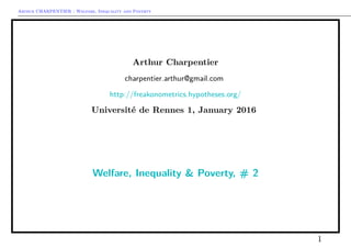 Arthur CHARPENTIER - Welfare, Inequality and Poverty
Arthur Charpentier
charpentier.arthur@gmail.com
http://freakonometrics.hypotheses.org/
Université de Rennes 1, January 2016
Welfare, Inequality & Poverty, # 2
1
 