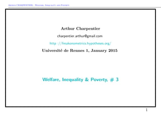 Arthur CHARPENTIER - Welfare, Inequality and Poverty
Arthur Charpentier
charpentier.arthur@gmail.com
http ://freakonometrics.hypotheses.org/
Université de Rennes 1, January 2015
Welfare, Inequality & Poverty, # 3
1
 
